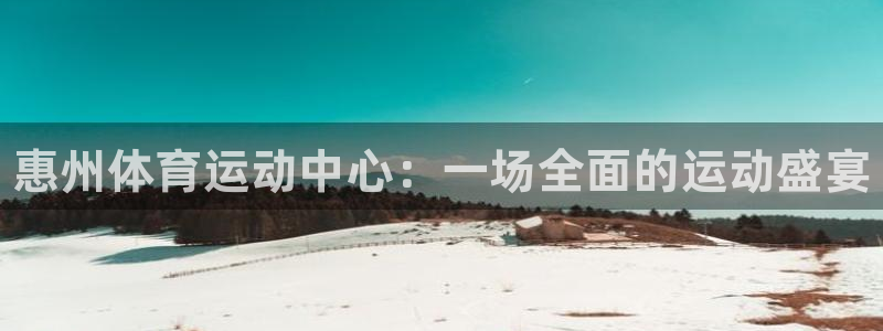 yy易游官网下载招商电话是多少啊：惠州体育运动中心：
