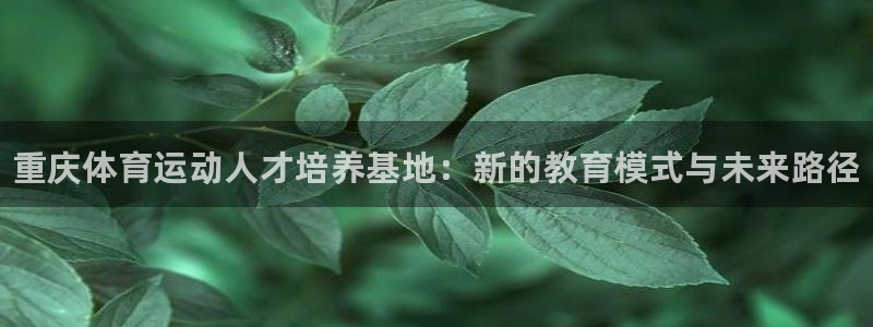 yy易游官网下载招商电话是多少啊：重庆体育运动人才培