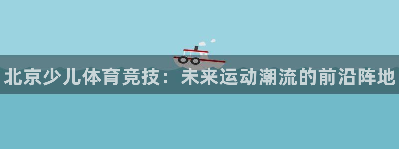 yy易游官网下载平台是正规平台吗知乎：北京少儿体育竞