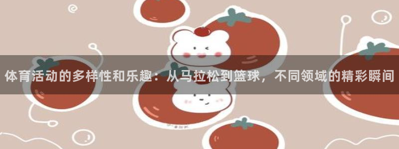 yy易游官网下载注册：体育活动的多样性和乐趣：从马拉
