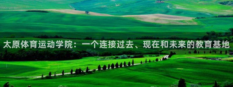 注册yy易游官方正版app：太原体育运动学院：一个连