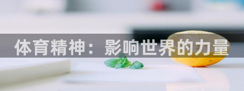 yy易游体育是正规的吗安全吗知乎：体育精神：影响世界的力量